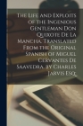 The Life and Exploits of the Ingenious Gentleman Don Quixote De La Mancha. Translated From the Original Spanish of Miguel Cervantes De Saavedra. by Ch By Anonymous Cover Image