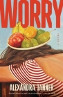 Worry: A Novel By Alexandra Tanner Cover Image