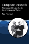 Therapeutic Voicework: The Therapeutic Use of Singing and Vocal Sound (Art Therapies Series) By Paul Newham Cover Image