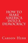 How to Make America Into a Democracy By Carson Herr Cover Image
