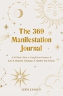 The 369 Manifestation Journal: A 52-Week Guide to Using Divine Numbers and Law of Attraction Techniques to Manifest Your Desires By Berni Johnson Cover Image