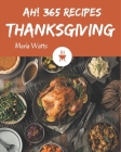 Ah! 365 Thanksgiving Recipes: Not Just a Thanksgiving Cookbook! By Maria Watts Cover Image
