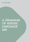 A Grammar of Autistic Language Use: The Gestalt Construction Grammar Approach By Pia Hämäläinen Cover Image