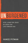 Unburdened: Stop Living for Jesus So Jesus Can Live Through You Cover Image