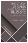 The Study of Greek and Roman Religions: Insularity and Assimilation (Scientific Studies of Religion: Inquiry and Explanation) By Nickolas P. Roubekas Cover Image