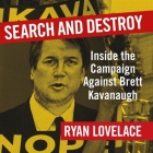 Search and Destroy Lib/E: Inside the Campaign Against Brett Kavanaugh By Terrence Bayes (Read by), Ryan Lovelace Cover Image