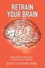 Retrain Your Brain: Using Biblical Meditation To Purify Toxic Thoughts Cover Image
