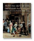 Painting out of the Ordinary: Modernity and the Art of Everday Life in Early Nineteenth-Century England By David H. Solkin Cover Image