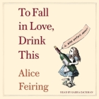To Fall in Love, Drink This: A Wine Writer's Memoir By Alice Feiring, Gabra Zackman (Read by) Cover Image