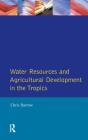 Water Resources and Agricultural Development in the Tropics (Longman Development Studies) By Christopher J. Barrow Cover Image