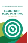 Leadership Made in Africa: An Anthology of Leadership Articles and Perspectives for Practitioners By Modupe Taylor-Pearce, Dumisani Magadlela (Editor), Tafadzwa Chiganga (Editor) Cover Image