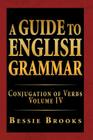 A Guide to English Grammar: Conjugation of Verbs Volume IV By Bessie Brooks Cover Image