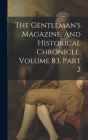 The Gentleman's Magazine, And Historical Chronicle, Volume 83, Part 2 By Anonymous Cover Image