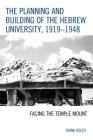 The Planning and Building of the Hebrew University, 1919-1948: Facing the Temple Mount Cover Image