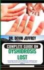 Complete Guide on Dyshidrosis Lost: Unraveling The Mysteries Of Dyshidrosis: Targeting Causes, Holistic Remedies, And Proven Strategies For Lasting Sk By Devin Jeffrey Cover Image