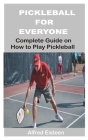 Pickleball for Everyone: Complete Guide on How to Play Pickleball By Alfred Eisteen Cover Image