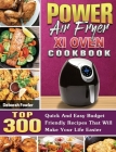Power Air Fryer Xl Oven Cookbook: TOP 300 Quick And Easy Budget Friendly Recipes That Will Make Your Life Easier By Deborah Fowler Cover Image