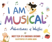 I Am Musical: Adventures of Waffles By Barbara Brown, Anna Laera (Illustrator) Cover Image