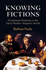 Knowing Fictions: Picaresque Reading in the Early Modern Hispanic World (Haney Foundation) By Barbara Fuchs Cover Image