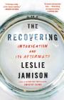 The Recovering: Intoxication and Its Aftermath By Leslie Jamison Cover Image