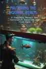Mastering the Aquatic Realm: A Complete Manual for Successful Aquarium and Fish Care By Phdn Limited Cover Image