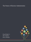 The Future of Election Administration By Bridgett A. King, Kathleen Hale, Mitchell Brown Cover Image