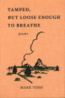 Tamped, But Loose Enough to Breathe: Poems By Mark Todd Cover Image
