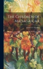 The Children of Madagascar By Herbert F. Standing Cover Image