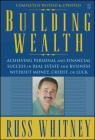 Building Wealth: Achieving Personal and Financial Success in Real Estate and Business Without Money, Credit, or Luck By Russ Whitney Cover Image