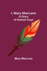 I, Mary MacLane; A Diary of Human Days By Mary Maclane Cover Image