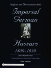 Uniforms & Accoutrements of the Imperial German Hussars 1880-1910 - An Illustrated Guide to the Military Fashion of the Kaiser's Cavalry: 10th Through Cover Image