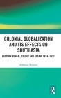 Colonial Globalization and Its Effects on South Asia: Eastern Bengal, Sylhet, and Assam, 1874-1971 By Ashfaque Hossain Cover Image