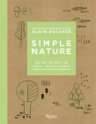 Simple Nature: 150 New Recipes for Fresh, Healthy Dishes By Alain Ducasse, Paule Neyrat, Christophe Saintagne Cover Image