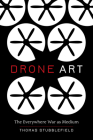Drone Art: The Everywhere War as Medium By Thomas Stubblefield Cover Image