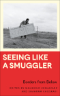 Seeing Like a Smuggler: Borders from Below (Anthropology, Culture and Society) By Mahmoud Keshavarz, Shahram Khosravi Cover Image