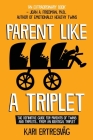 Parent like a Triplet: The Definitive Guide for Parents of Twins and Triplets...from an Identical Triplet Cover Image