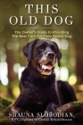 This Old Dog: An owner's guide to providing the best care for your senior dog. Cover Image