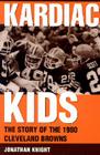 Kardiac Kids: The Story of the 1980 Cleveland Browns By Jonathan Knight Cover Image