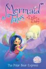 The Polar Bear Express (Mermaid Tales #11) By Debbie Dadey, Tatevik Avakyan (Illustrator) Cover Image