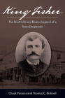 King Fisher: The Short Life and Elusive Legend of a Texas Desperado By Chuck Parsons, Thomas C. Bicknell Cover Image
