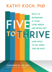 Five to Thrive: How to Determine If Your Core Needs Are Being Met (and What to Do When They're Not) By Kathy Koch, PhD, Jim Daly (Foreword by) Cover Image