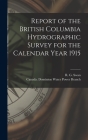 Report of the British Columbia Hydrographic Survey for the Calendar Year 1915 [microform] By R. G. (Russell G. ). Swan (Created by), Canada Dominion Water Power Branch (Created by) Cover Image