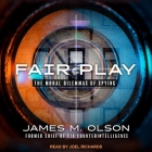 Fair Play: The Moral Dilemmas of Spying By James M. Olson, Joel Richards (Read by) Cover Image