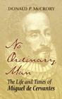 No Ordinary Man: The Life and Times of Miguel de Cervantes By Donald P. McCrory Cover Image
