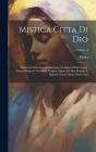 Mistica Citta Di Dio: Miracolo Della Sua Onnipotenza, & Abisso Della Grazia. Istoria Divina E Vita Della Vergine Madre Di Dio, Regina, E Sig By Maria (de Jes℗us) Cover Image