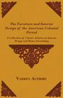 The Furniture and Interior Design of the American Colonial Period - A Collection of Classic Articles on Interior Design and Home Furnishing By Various Cover Image
