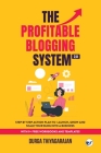 The Profitable Blogging System 2.0: Step By Step Action Plan to Launch, Grow and Scale your Blog into a Business Cover Image