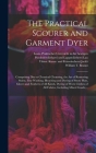 The Practical Scourer and Garment Dyer: Comprising Dry or Chemical Cleansing, the Art of Removing Stains, Fine Washing, Bleaching and Dyeing of Straw Cover Image