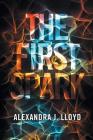 The First Spark By Alexandra J. Lloyd Cover Image
