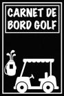 Carnet de Bord Golf: Cahier de notes pour un passionné de golf - Livret de suivi statistique de score de golf avec tableaux - Carnet d'entr By Carnets de Golf Cadeaux Pour Golfeur Cover Image